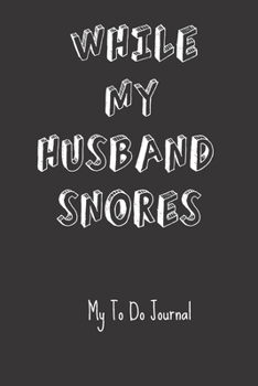 While My Husband Snores My To Do Journal: Busy Mom Blank Lined Journal for Keeping Lists, Ideas, Notes