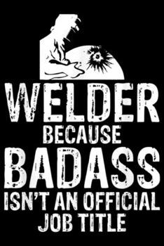 Paperback Welder Because Badass Isn't Official Job Title: Welder Because Badass Isn't Official Job Title Journal/Notebook Blank Lined Ruled 6x9 100 Pages Book