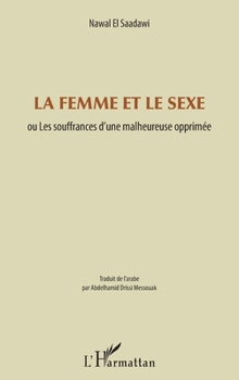 La femme et le sexe: ou Les souffrances d'une malheureuse opprimée (French Edition)
