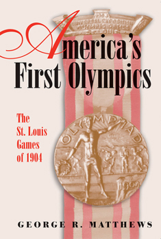 America's First Olympics: The St. Louis Games Of 1904 (Sports and American Culture) - Book  of the Sports and American Culture