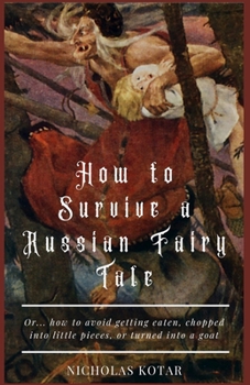 Paperback How to Survive a Russian Fairy Tale: Or... how to avoid getting eaten, chopped into little pieces, or turned into a goat Book