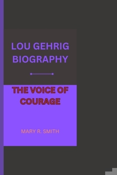 LOU GEHRIG BIOGRAPHY: THE VOICE OF COURAGE