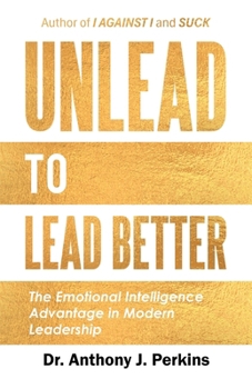Paperback Unlead to Lead Better: The Emotional Intelligence Advantage in Modern Leadership Book