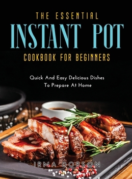 Hardcover The Essential Instant Pot Cookbook for Beginners: Must-Have Recipes for Beginners Book