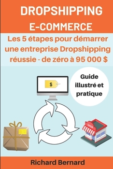 Paperback Dropshipping E-commerce Les 5 ?tapes pour d?marrer une entreprise Dropshipping r?ussie - de z?ro ? 95 000 $: Guide illustr? et pratique [French] Book
