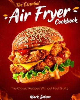 Paperback The Essential Air Fryer Cookbook: The Classic Recipes Without Feel Guilty Book
