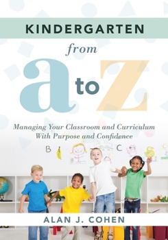 Paperback Kindergarten from A to Z: Managing Your Classroom and Curriculum with Purpose and Confidence (an All-Inclusive Guide to Enriching the Learning E Book