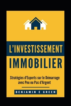 l'Investissement Immobilier: Stratégies d'Experts sur le Démarrage avec Peu ou Pas d'Argent