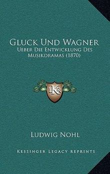 Paperback Gluck Und Wagner: Ueber Die Entwicklung Des Musikdramas (1870) [German] Book
