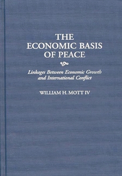 Hardcover The Economic Basis of Peace: Linkages Between Economic Growth and International Conflict Book