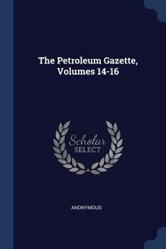 Paperback The Petroleum Gazette, Volumes 14-16 Book
