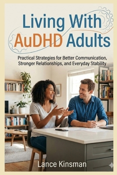 Paperback Living With AuDHD Adults: Practical Strategies for Better Communication, Stronger Relationships, and Everyday Stability Book