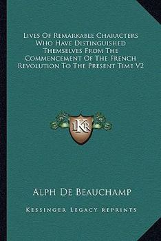 Paperback Lives Of Remarkable Characters Who Have Distinguished Themselves From The Commencement Of The French Revolution To The Present Time V2 Book