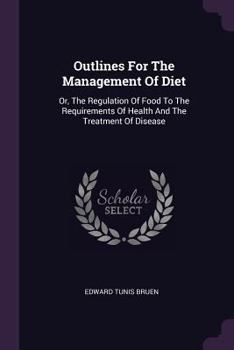 Paperback Outlines For The Management Of Diet: Or, The Regulation Of Food To The Requirements Of Health And The Treatment Of Disease Book