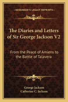 The Diaries and Letters of Sir George Jackson V2: From the Peace of Amiens to the Battle of Talavera