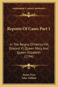 Paperback Reports Of Cases Part 1: In The Reigns Of Henry VIII, Edward VI, Queen Mary, And Queen Elizabeth (1794) Book