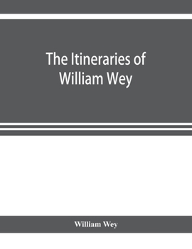 Paperback The Itineraries of William Wey, fellow of Eton college. To Jerusalem, A.D. 1458 and A.D. 1462; and to Saint James of Compostella, A.D. 1456. From the Book