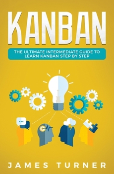Paperback Kanban: The Ultimate Intermediate Guide to Learn Kanban Step by Step Book