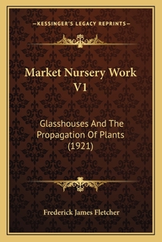 Market Nursery Work V1: Glasshouses And The Propagation Of Plants
