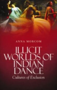 Illicit Worlds of Indian Dance: Cultures of Exclusion