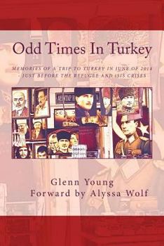 Paperback Odd Times In Turkey: Memories of a Trip to Turkey in June of 2014 - Just Before the Refugee Crisis Book