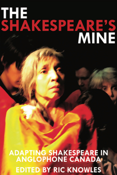 Paperback The Shakespeare's Mine: Adapting Shakespeare in Anglophone Canada Book