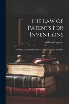 Paperback The Law of Patents for Inventions: Familiarly Explained for the Use of Inventors and Patentees Book