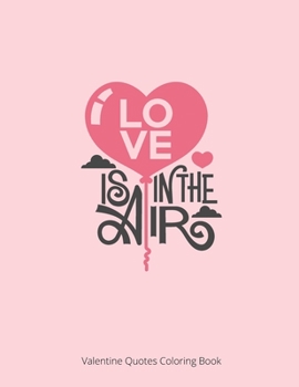 Love Is In The Air: Valentine Quote Coloring Book
