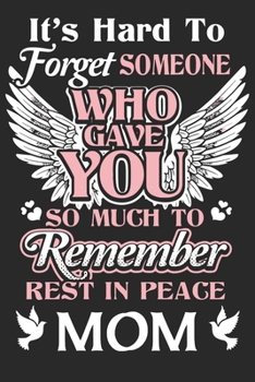 It's hard to forget someone who gave you so much to remember rest in peace mom: Daily planner journal for mother/stepmother, Paperback Book With ... Gifts From Son/Daughter for mom 6x9 100 pages