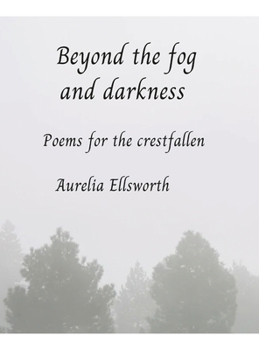 Hardcover Beyond the Fog and Darkness: Poems for the Crestfallen Book