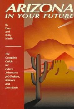 Paperback Arizona in Your Future: The Complete Relocation Guide for Job-Seekers, Retirees, and Snowbirds Book