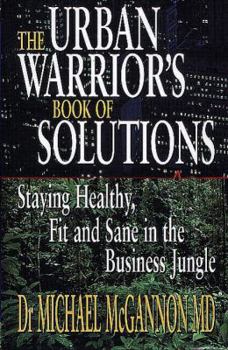 The Urban Warrior's Book of Solutions: Staying Healthy, Fit and Sane in the Business Jungle (Financial Times)