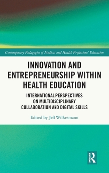 Innovation and Entrepreneurship within Health Education: International Perspectives on Multidisciplinary Collaboration and Digital Skills ... of Medical and Health Professions’ Education)