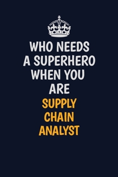 Who Needs A Superhero When You Are Supply Chain Analyst: Career journal, notebook and writing journal for encouraging men, women and kids. A framework for building your career.