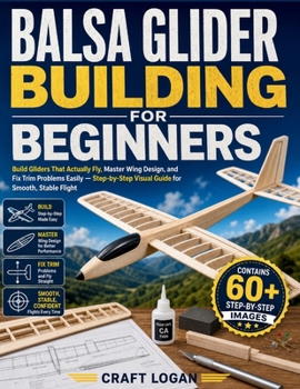 Paperback Balsa Glider Building for Beginners: Build Gliders That Actually Fly, Master Wing Design, and Fix Trim Problems Easily - Step-by-Step Visual Guide for Book
