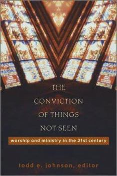 Paperback The Conviction of Things Not Seen: Worship and Ministry in the 21st Century Book