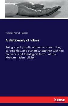 Paperback A dictionary of Islam: Being a cyclopaedia of the doctrines, rites, ceremonies, and customs, together with the technical and theological terms, of the Book