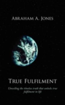 Paperback True Fulfilment: Unveiling the Timeless Truth That Unlocks True Fulfilment in Life Book