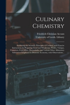 Paperback Culinary Chemistry: Exhibiting the Scientific Principles of Cookery, With Concise Instructions for Preparing Good and Wholesome Pickles, V Book