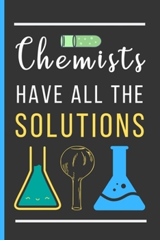 Paperback Chemists Have All The Solutions: Chemistry Teacher Gifts: Funny Novelty Lined Notebook / Journal (6 x 9) To Write In Book