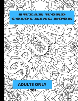 Adults Colouring Book Adults 18+: A Swear Words Mandala Colouring Book To Relax And Enjoy