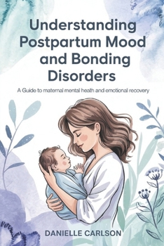Paperback Understanding Postpartum Mood and Bonding Disorders: A Guide to Maternal Mental Health and Emotional Recovery Book