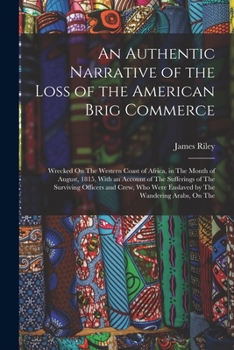 Paperback An Authentic Narrative of the Loss of the American Brig Commerce: Wrecked On The Western Coast of Africa, in The Month of August, 1815, With an Accoun Book