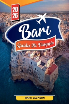 BARI GUIDA TURISTICA 2026: Scopri gemme nascoste, monumenti storici, consigli di viaggio ed esperienze di vacanza indimenticabili (Italian Edition)