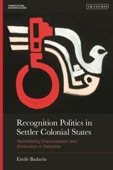 Hardcover Recognition Politics in Settler Colonial States: Normalizing Dispossession and Elimination in Palestine Book