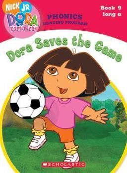 Dora Saves the Game (Dora the Explorer Phonics Reading Program, Book 9) - Book  of the Dora the Explorer