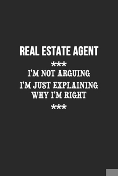 Paperback I'm Not Arguing I'm Just Explaining Why I'm Right Real estate agent Notebook: Lined Notebook / Journal Gift, 120 Pages, 6x9, Soft Cover, Matte Finish Book