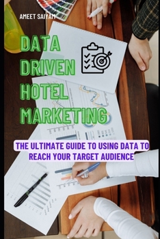Paperback Data-Driven Hotel Marketing: The Ultimate Guide to Using Data to Reach Your Target Audience Book