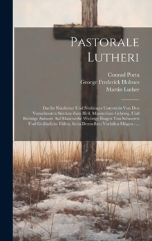 Hardcover Pastorale Lutheri: Das Ist Nützlicher Und Nöthinger Unterricht Von Den Vornehmsten Stücken Zum Heil, Ministerium Gehörig, Und Richtige An [German] Book