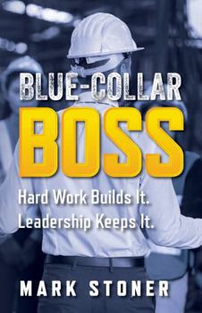 Paperback Blue-Collar Boss: Hard Work Builds It. Leadership Keeps It. Book